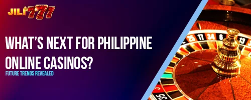 What's Next for Philippine Online Casinos? Future Trends Revealed